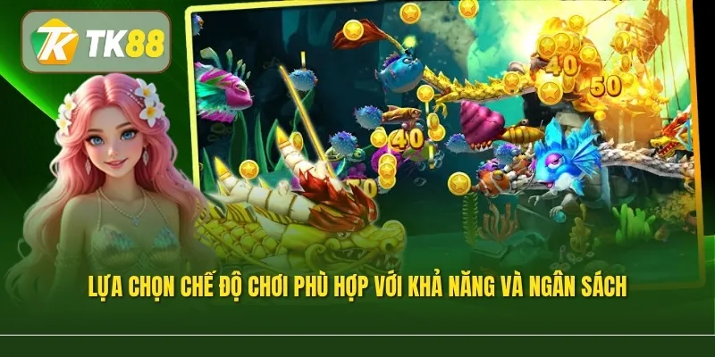 Lựa chọn chế độ chơi phù hợp với khả năng và ngân sách