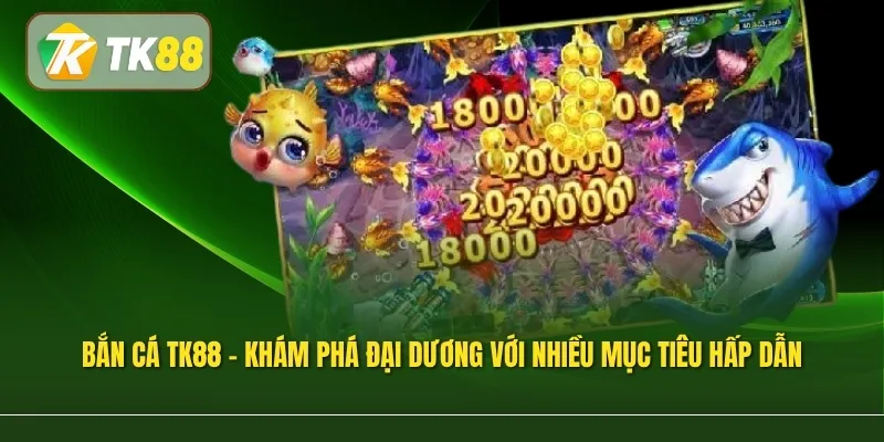 Bắn cá TK88 – khám phá đại dương với nhiều mục tiêu hấp dẫn