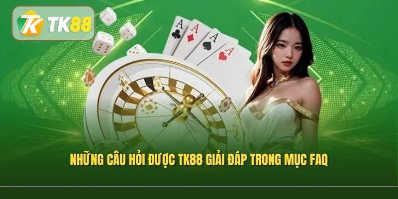 Những câu hỏi được TK88 giải đáp trong mục FAQ