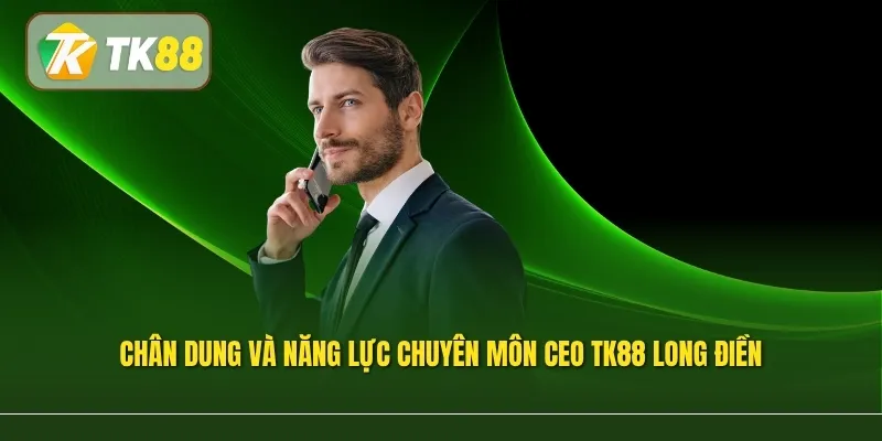 Chân dung và năng lực chuyên môn CEO TK88 Long Điền
