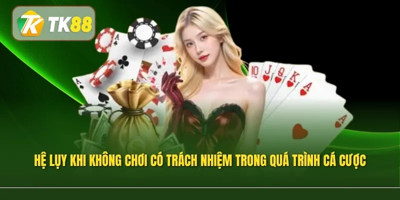 Hệ lụy khi không chơi có trách nhiệm trong quá trình cá cược