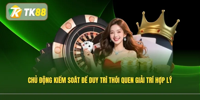 Chủ động kiểm soát để duy trì thói quen giải trí hợp lý