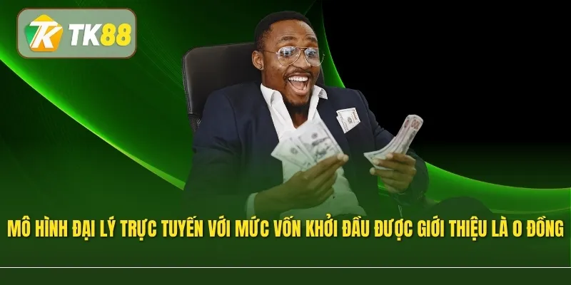Khám phá mô hình đại lý trực tuyến với mức vốn khởi đầu được giới thiệu là 0 đồng