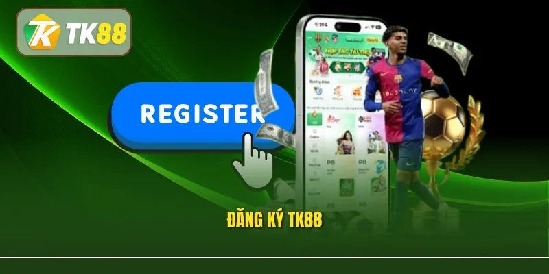 Đăng Ký Tk88 – Nhận Ngay 88K Thưởng Chào Mừng Không Kèm Điều Kiện