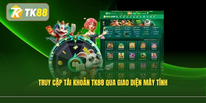 Truy cập tài khoản TK88 qua giao diện máy tính