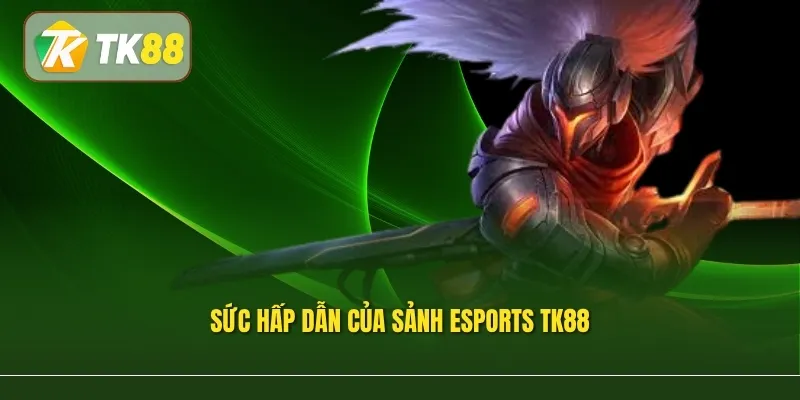 Sức hấp dẫn của sảnh Esports TK88