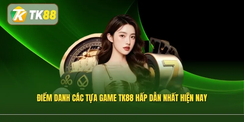 Điểm danh các tựa game TK88 hấp dẫn nhất hiện nay