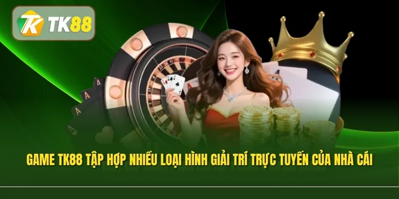 Game TK88 tập hợp nhiều loại hình giải trí trực tuyến của nhà cái