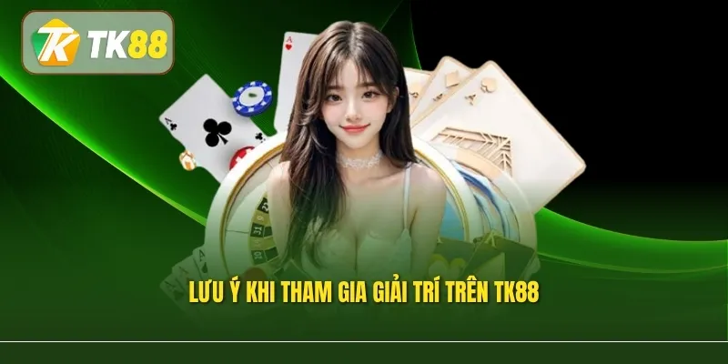Lưu ý khi tham gia giải trí trên TK88