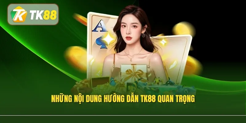 Những nội dung hướng dẫn TK88 quan trọng