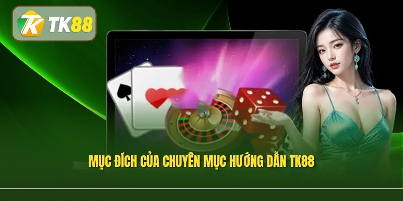 Mục đích của chuyên mục hướng dẫn TK88
