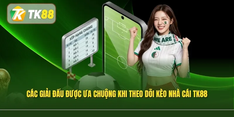 Các giải đấu được ưa chuộng khi theo dõi kèo nhà cái TK88