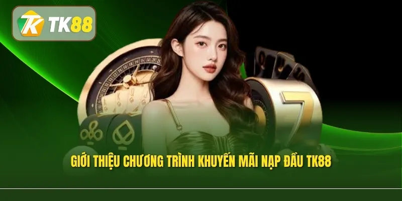 Giới thiệu chương trình khuyến mãi nạp đầu TK88