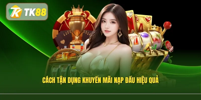Cách tận dụng khuyến mãi nạp đầu hiệu quả