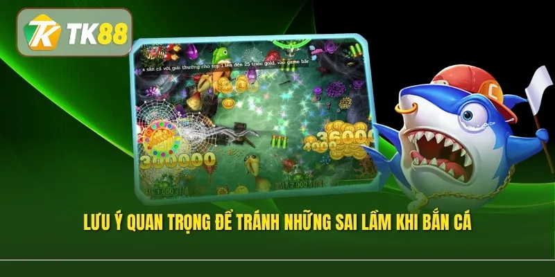 Lưu ý quan trọng để tránh những sai lầm khi bắn cá