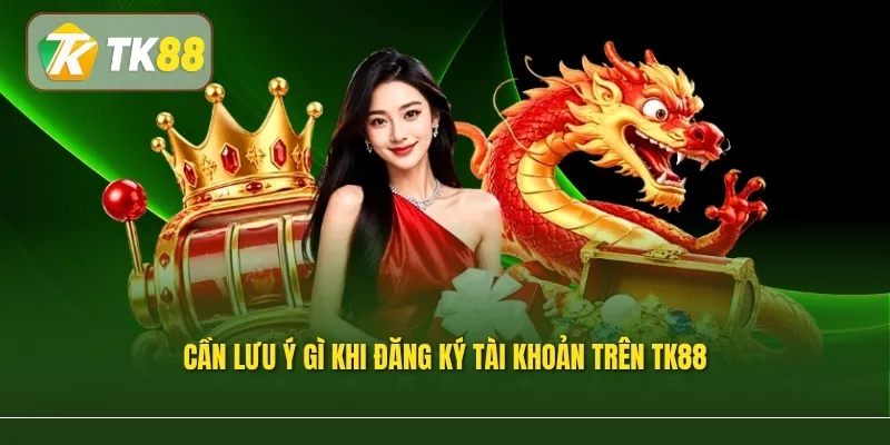 Cần lưu ý gì khi đăng ký tài khoản trên TK88