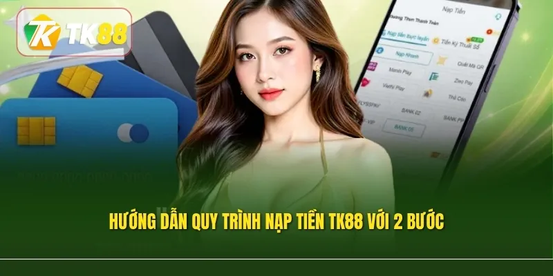 Hướng dẫn quy trình nạp tiền TK88 với 2 bước