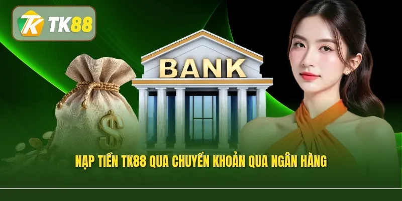 Nạp tiền TK88 qua chuyển khoản qua ngân hàng