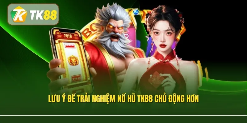 Lưu ý để trải nghiệm nổ hũ TK88 chủ động hơn