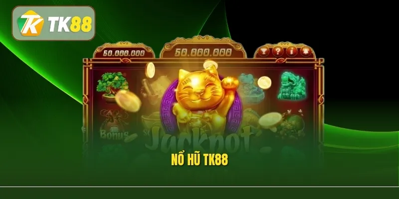 Nổ Hũ Tk88 – Sảnh Quay Hũ Hấp Dẫn, Săn Jackpot Cực Cuốn