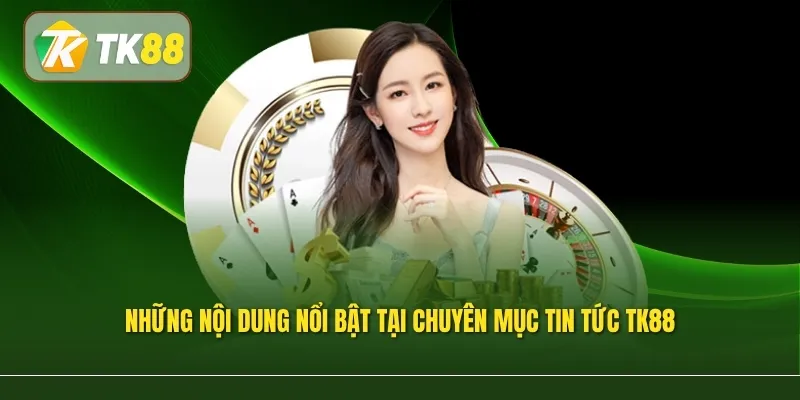 Những nội dung nổi bật tại chuyên mục Tin Tức TK88