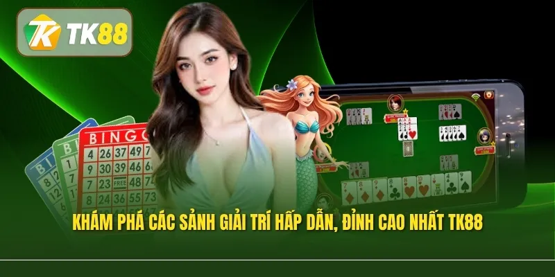 Khám phá các sảnh giải trí hấp dẫn, đỉnh cao nhất TK88