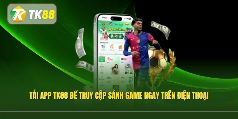 Tải app TK88 để truy cập sảnh game ngay trên điện thoại