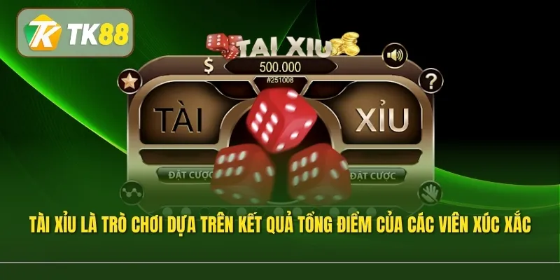 Tài xỉu là trò chơi dựa trên kết quả tổng điểm của các viên xúc xắc