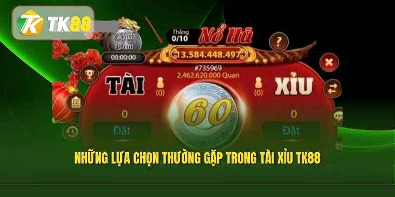 Những lựa chọn thường gặp trong tài xỉu TK88