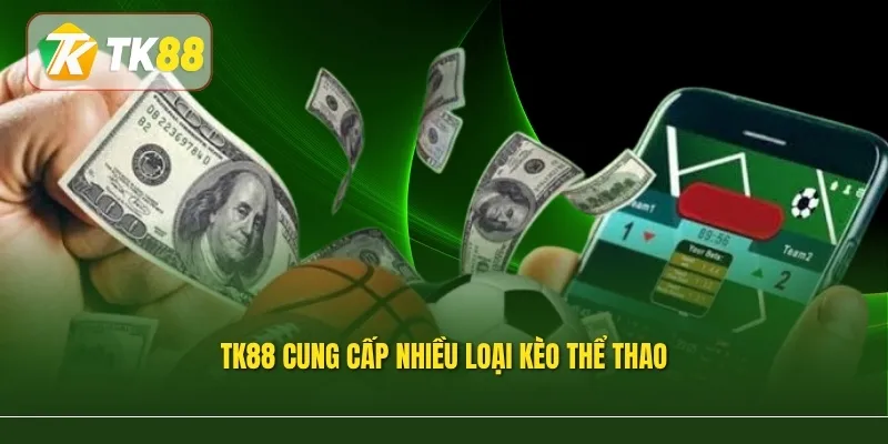 TK88 cung cấp nhiều loại kèo thể thao