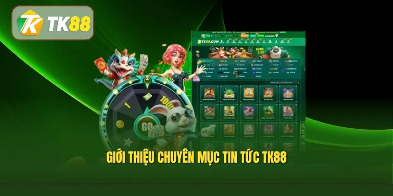 Giới thiệu chuyên mục Tin Tức TK88