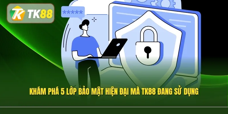 Khám phá 5 lớp bảo mật hiện đại mà TK88 đang sử dụng