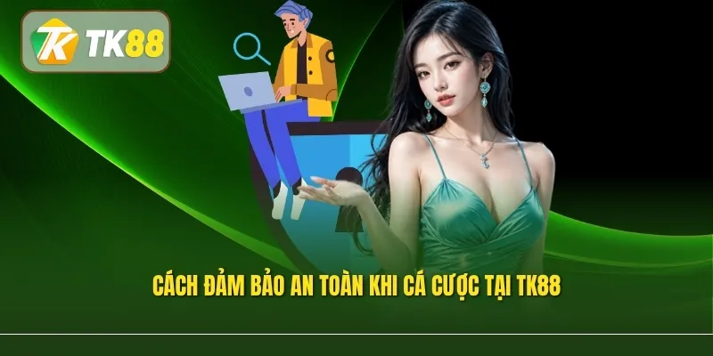 Cách đảm bảo an toàn khi cá cược tại TK88
