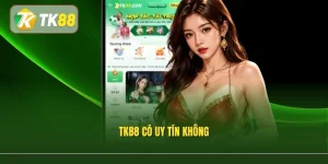 Tk88 Có Uy Tín Không? 3 Tiêu Chí Khẳng Định Vị Thế Thương Hiệu