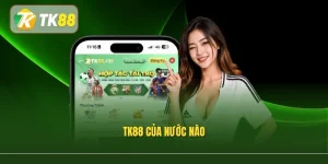 Tk88 Của Nước Nào? Tìm Hiểu Nguồn Gốc Và Nhà Cái Tk88