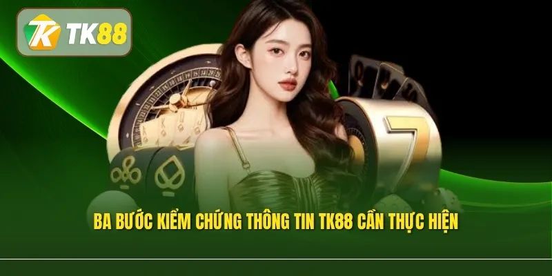 Ba bước kiểm chứng thông tin TK88 cần thực hiện