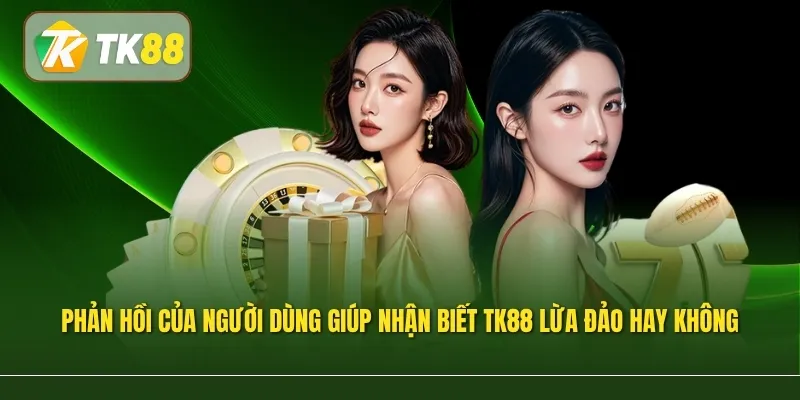 Phản hồi của cộng đồng người dùng giúp nhận biết TK88 lừa đảo hay không