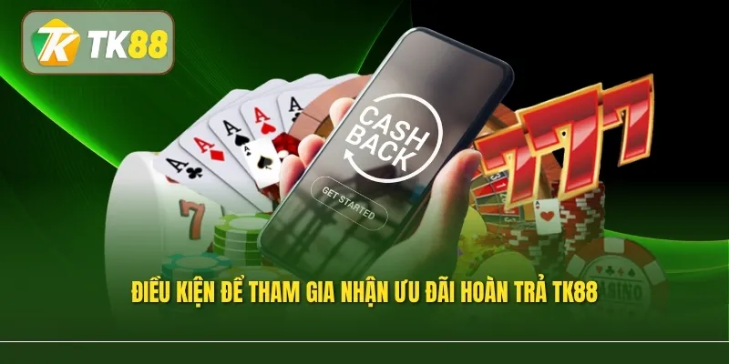 Điều kiện để tham gia nhận ưu đãi hoàn trả TK88
