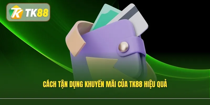 Cách tận dụng khuyến mãi của TK88 hiệu quả