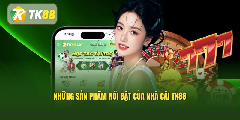 Những sản phẩm nổi bật của nhà cái TK88
