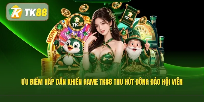 Ưu điểm hấp dẫn khiến game TK88 thu hút đông đảo hội viên