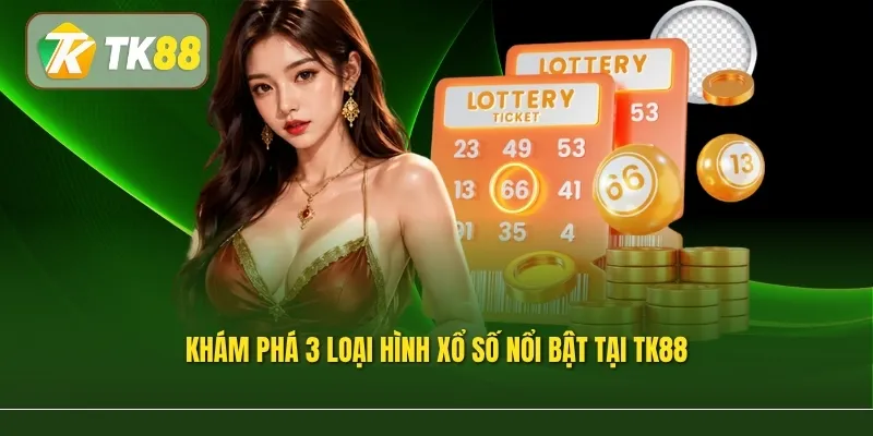 Khám phá 3 loại hình xổ số nổi bật tại TK88