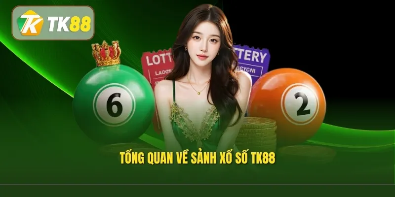 Tổng quan về sảnh xổ số TK88